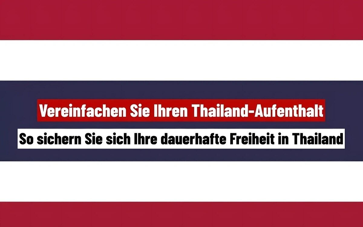 Nie wieder Visumverlängerungen - So sichern Sie sich Ihre dauerhafte Freiheit in Thailand - Wichtige Informationen